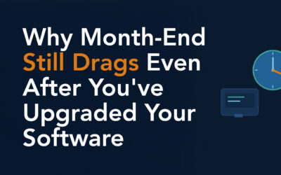 Why Month-End Still Drags Even After You’ve Upgraded Your Software